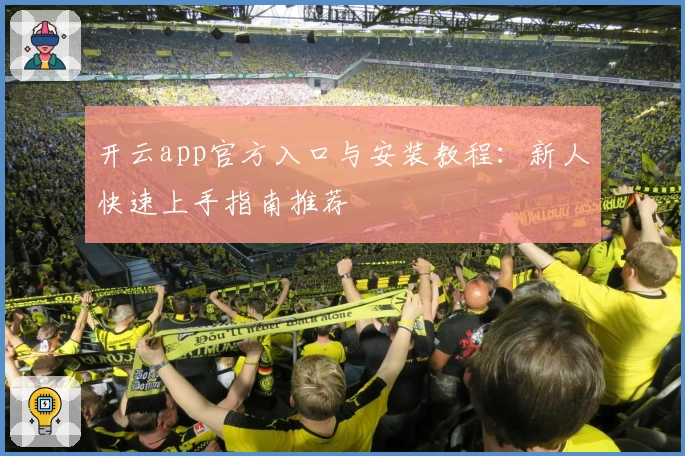 开云app官方入口与安装教程：新人快速上手指南推荐