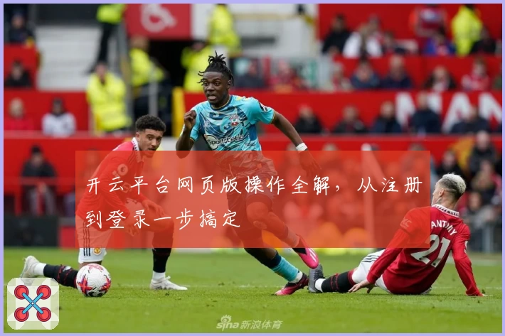 开云平台网页版操作全解,从注册到登录一步搞定