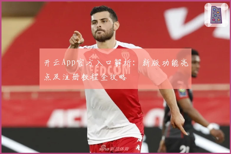 开云App官方入口解析：新版功能亮点及注册教程全攻略