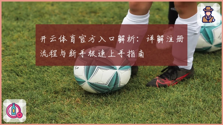 开云体育官方入口解析：详解注册流程与新手极速上手指南