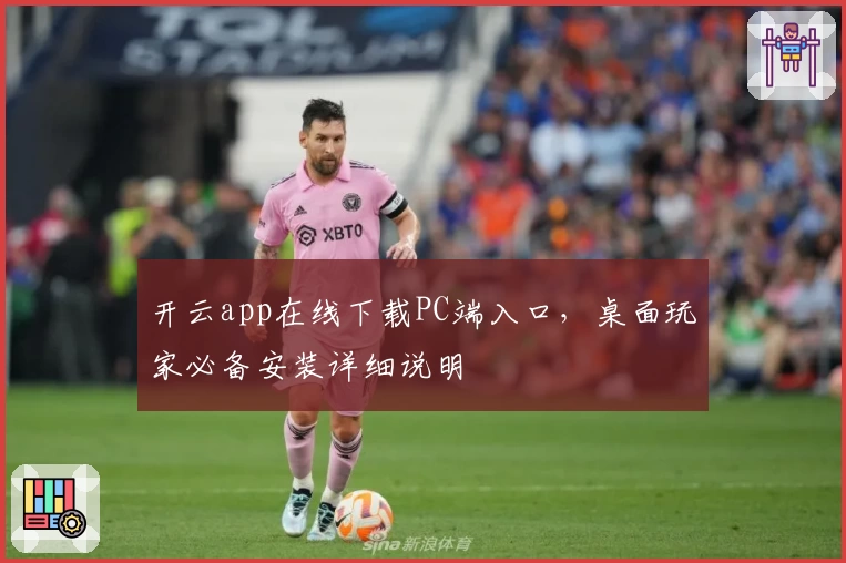 开云app在线下载PC端入口，桌面玩家必备安装详细说明