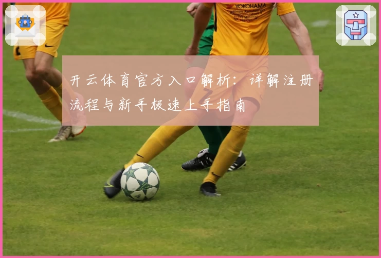 开云体育官方入口解析：详解注册流程与新手极速上手指南